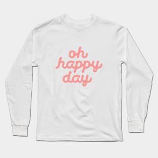 Oh Happy Day Long Sleeve T-Shirt